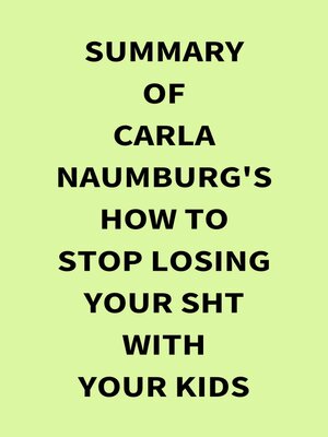 cover image of Summary of Carla Naumburg's How to Stop Losing Your Sht with Your Kids
